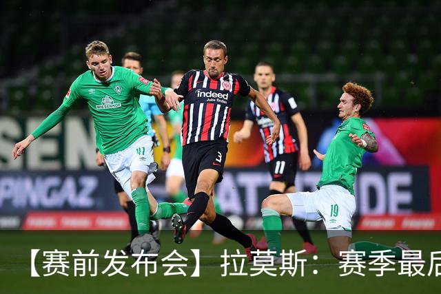 【赛前发布会】拉莫斯：赛季最后一个主场 希望拿分保级
