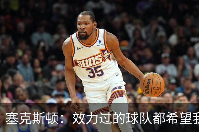 塞克斯顿：效力过的球队都希望我全场领防给球施压
