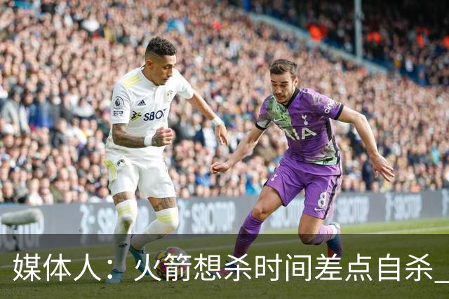 媒体人：火箭想杀时间差点自杀 以后没范乔丹就让申京开边线球吧