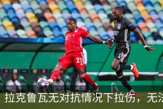 拉克鲁瓦无对抗情况下拉伤，无法坚持比赛，被科尔维尔换下