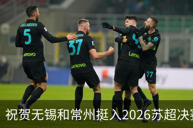 祝贺无锡和常州挺入2026苏超决赛!盐城队止步四强!2027继续再战!