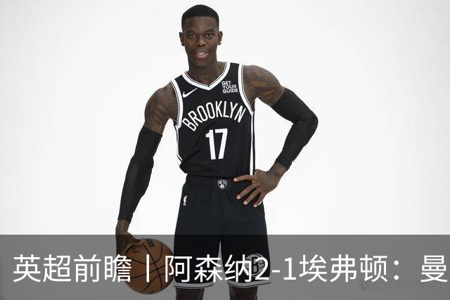 英超前瞻丨阿森纳2-1埃弗顿：曼城首败，卫冕冠军迎来追赶良机