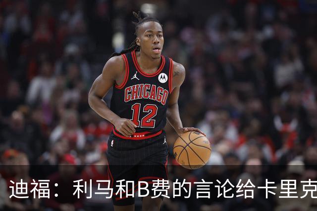 迪福：利马和B费的言论给卡里克执教带来负面影响